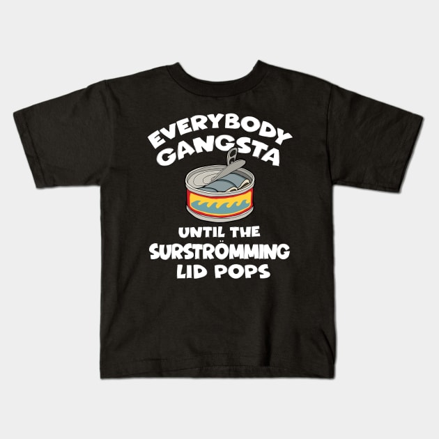 Everybody Gangsta Until the Surstromming Lid Pops Kids T-Shirt by Huhnerdieb Apparel